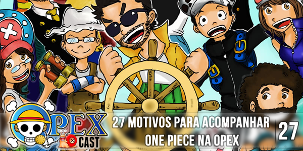 OPEXCast #27 – 27 Motivos para Acompanhar One Piece na OPEX