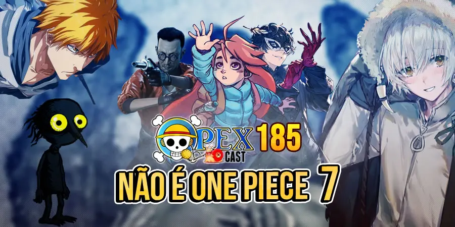 OPEXCast #185 – Não é One Piece: parte 7